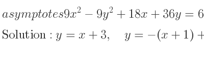 The asymptotes of 9x^2-9y^2+18x+36y=63 is y=x+3,\quad y=-(x+1)+2